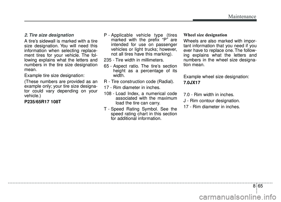 KIA SOUL 2018 Owners Manual 865
Maintenance
2. Tire size designation
A tire’s sidewall is marked with a tire
size designation. You will need this
information when selecting replace-
ment tires for your vehicle. The fol-
lowi KIA SOUL 2018 Owners Manual 865
Maintenance
2. Tire size designation
A tire’s sidewall is marked with a tire
size designation. You will need this
information when selecting replace-
ment tires for your vehicle. The fol-
lowi