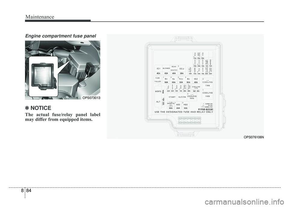 KIA SOUL 2018 Owners Manual Maintenance
84
8
Engine compartment fuse panel
✽
✽
NOTICE
The actual fuse/relay panel label
may differ from equipped items.
OPS073013
OPS076106N KIA SOUL 2018 Owners Manual Maintenance
84
8
Engine compartment fuse panel
✽
✽
NOTICE
The actual fuse/relay panel label
may differ from equipped items.
OPS073013
OPS076106N