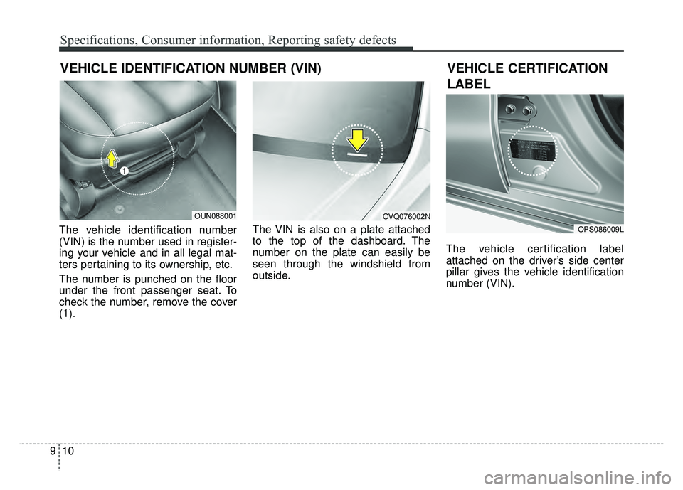 KIA SOUL 2018 Owners Manual Specifications, Consumer information, Reporting safety defects
10
9
VEHICLE IDENTIFICATION NUMBER (VIN)
The vehicle identification number
(VIN) is the number used in register-
ing your vehicle and in KIA SOUL 2018 Owners Manual Specifications, Consumer information, Reporting safety defects
10
9
VEHICLE IDENTIFICATION NUMBER (VIN)
The vehicle identification number
(VIN) is the number used in register-
ing your vehicle and in