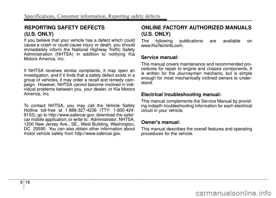 KIA SOUL 2018 Owners Manual If you believe that your vehicle has a defect which could
cause a crash or could cause injury or death, you should
immediately inform the National Highway Traffic Safety
Administration (NHTSA) in addi KIA SOUL 2018 Owners Manual If you believe that your vehicle has a defect which could
cause a crash or could cause injury or death, you should
immediately inform the National Highway Traffic Safety
Administration (NHTSA) in addi