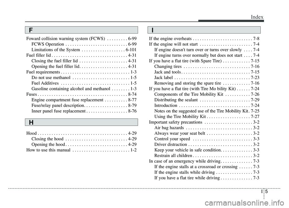 KIA SOUL 2018 Owners Manual I5
Index
Foward collision warning system (FCWS) . . . . . . . . . 6-99FCWS Operation . . . . . . . . . . . . . . . . . . . . . . . . . . . 6-99
Limitations of the System . . . . . . . . . . . . . . . KIA SOUL 2018 Owners Manual I5
Index
Foward collision warning system (FCWS) . . . . . . . . . 6-99FCWS Operation . . . . . . . . . . . . . . . . . . . . . . . . . . . 6-99
Limitations of the System . . . . . . . . . . . . . . .