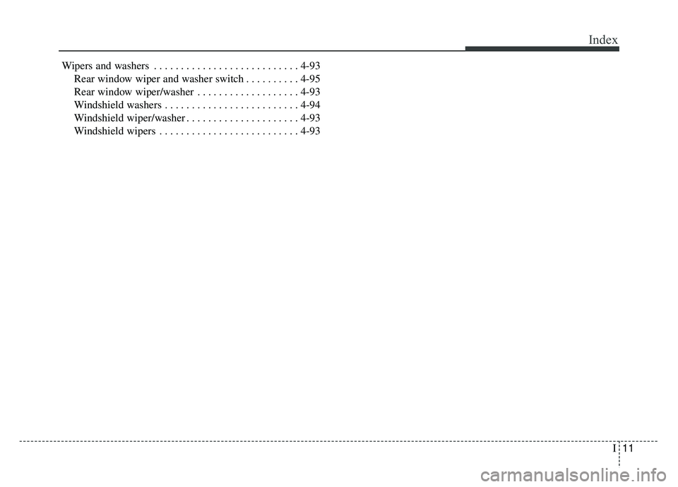 KIA SOUL 2018 Owners Manual I11
Index
Wipers and washers . . . . . . . . . . . . . . . . . . . . . . . . . . . 4-93Rear window wiper and washer switch . . . . . . . . . . 4-95
Rear window wiper/washer . . . . . . . . . . . . . . KIA SOUL 2018 Owners Manual I11
Index
Wipers and washers . . . . . . . . . . . . . . . . . . . . . . . . . . . 4-93Rear window wiper and washer switch . . . . . . . . . . 4-95
Rear window wiper/washer . . . . . . . . . . . . . .