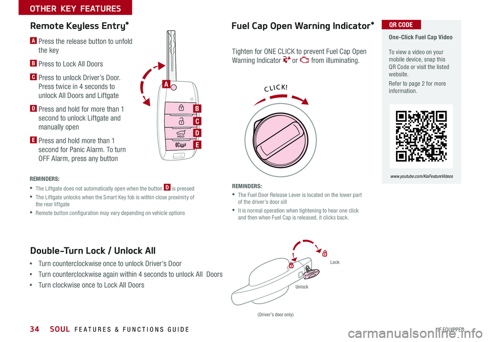 KIA SOUL 2018 Features and Functions Guide SOUL FEATURES & FUNCTIONS GUIDE34*IF EQUIPPED
OTHER KEY FEATURES
Remote Keyless Entry*
•Turn counterclockwise once to unlock Driver’s Door
•Turn counterclockwise again within 4 seconds to un KIA SOUL 2018 Features and Functions Guide SOUL FEATURES & FUNCTIONS GUIDE34*IF EQUIPPED
OTHER KEY FEATURES
Remote Keyless Entry*
•Turn counterclockwise once to unlock Driver’s Door
•Turn counterclockwise again within 4 seconds to un