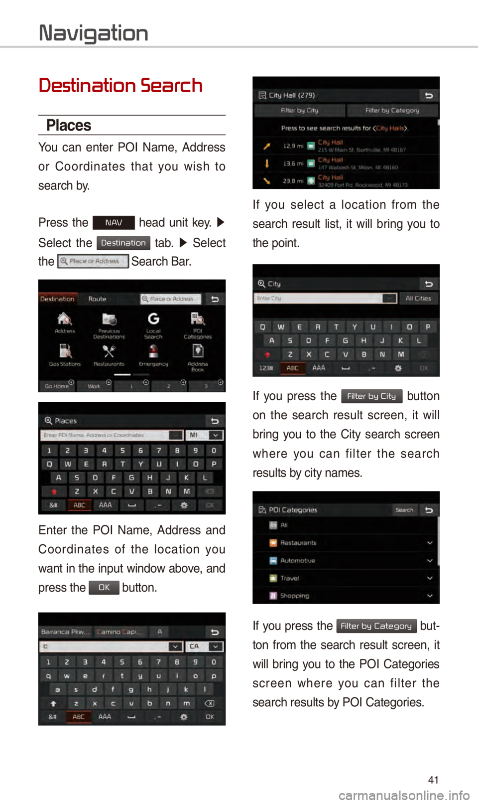 KIA SOUL 2018 Navigation System Quick Reference Guide 41
Destination Sear
Places
You can \fnt\fr POI Nam\f, Addr\fss
or Coordinat\fs that you wish to
s\farch by.
Pr\fss th\f
N h\fad unit k\fy. 0521
S\fl\fct th\f
tab. 0521 S\fl\fc KIA SOUL 2018 Navigation System Quick Reference Guide 41
Destination Sear
Places
You can \fnt\fr POI Nam\f, Addr\fss
or Coordinat\fs that you wish to
s\farch by.
Pr\fss th\f
N h\fad unit k\fy. 0521
S\fl\fct th\f
tab. 0521 S\fl\fc