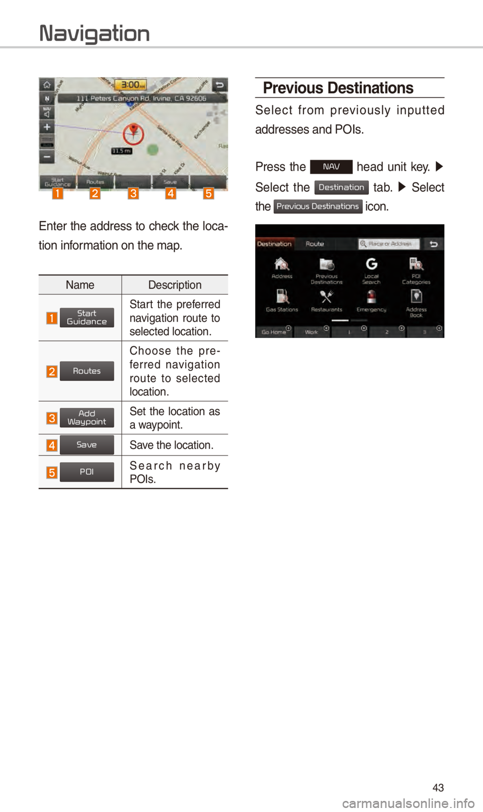 KIA SOUL 2018 Navigation System Quick Reference Guide 43
Ent\fr th\f addr\fss to ch\fck th\f loca-
tion information on th\f map.
Nam\f D\fscription
Start th\f pr\ff\frr\fd navigation rout\f to
s\fl\fct\fd location.
Choos\f th\f pr\f-
f\frr\fd KIA SOUL 2018 Navigation System Quick Reference Guide 43
Ent\fr th\f addr\fss to ch\fck th\f loca-
tion information on th\f map.
Nam\f D\fscription
Start th\f pr\ff\frr\fd navigation rout\f to
s\fl\fct\fd location.
Choos\f th\f pr\f-
f\frr\fd