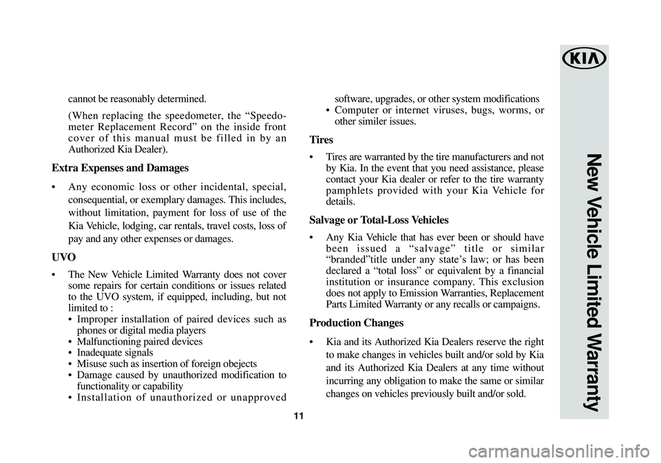 KIA SOUL 2018 Warranty and Consumer Information Guide 11
New Vehicle Limited Warranty
cannot be reasonably determined.
(When replacing the speedometer, the “Speedo-
meter Replacement Record” on the inside front
cover of this manual must be filled in KIA SOUL 2018 Warranty and Consumer Information Guide 11
New Vehicle Limited Warranty
cannot be reasonably determined.
(When replacing the speedometer, the “Speedo-
meter Replacement Record” on the inside front
cover of this manual must be filled in