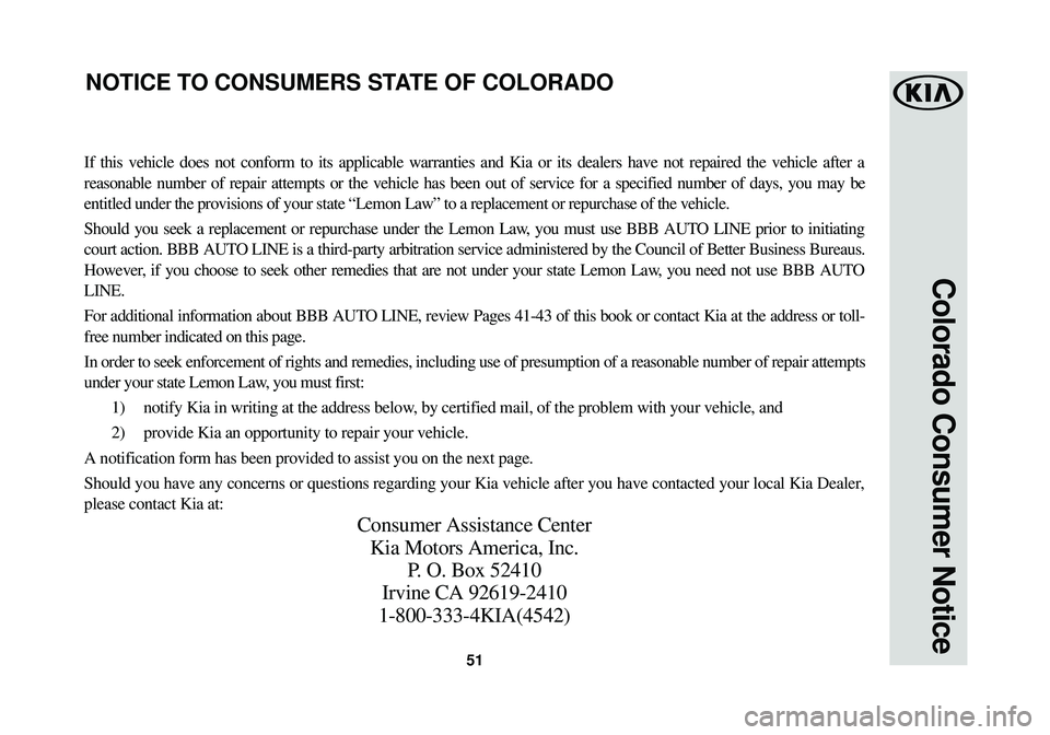 KIA SOUL 2018  Warranty and Consumer Information Guide 51
Colorado Consumer Notice
If this vehicle does not conform to its applicable warranties and Kia or\
 its dealers have not repaired the vehicle after a
reasonable number of repair attempts or the veh