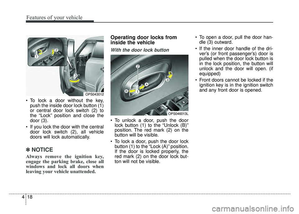 KIA SOUL 2017 Owners Manual Features of your vehicle
18
4
To lock a door without the key,
push the inside door lock button (1)
or central door lock switch (2) to
the “Lock” position and close the
door (3).
If you lock the KIA SOUL 2017 Owners Manual Features of your vehicle
18
4
To lock a door without the key,
push the inside door lock button (1)
or central door lock switch (2) to
the “Lock” position and close the
door (3).
If you lock the
