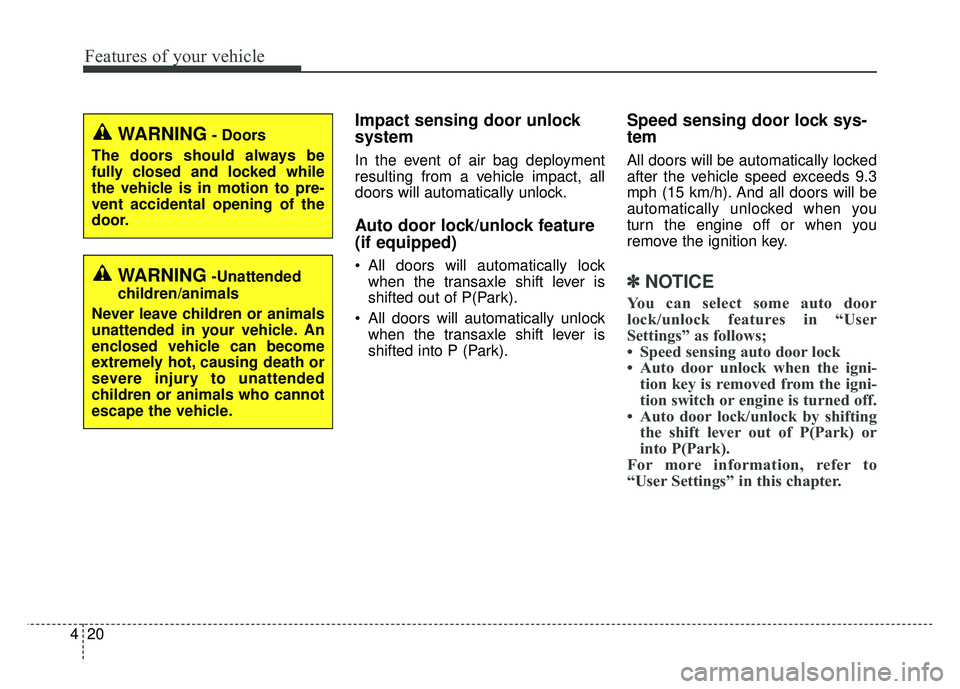 KIA SOUL 2017 Owners Manual Features of your vehicle
20
4
Impact sensing door unlock
system
In the event of air bag deployment
resulting from a vehicle impact, all
doors will automatically unlock.
Auto door lock/unlock feature
( KIA SOUL 2017 Owners Manual Features of your vehicle
20
4
Impact sensing door unlock
system
In the event of air bag deployment
resulting from a vehicle impact, all
doors will automatically unlock.
Auto door lock/unlock feature
(