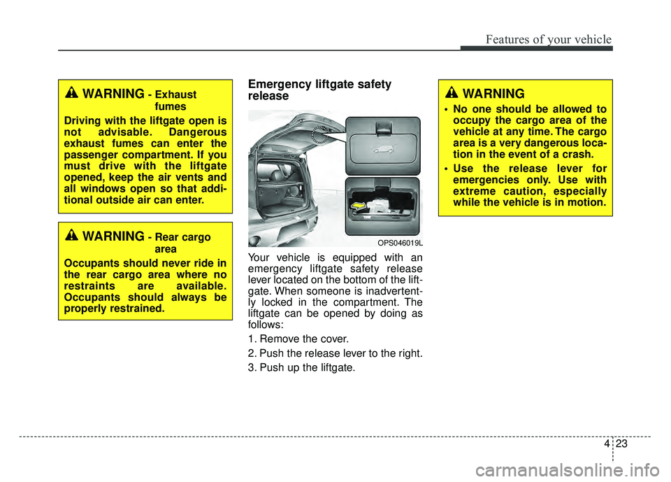 KIA SOUL 2017 Owners Manual 423
Features of your vehicle
Emergency liftgate safety
release
Your vehicle is equipped with an
emergency liftgate safety release
lever located on the bottom of the lift-
gate. When someone is inadver KIA SOUL 2017 Owners Manual 423
Features of your vehicle
Emergency liftgate safety
release
Your vehicle is equipped with an
emergency liftgate safety release
lever located on the bottom of the lift-
gate. When someone is inadver