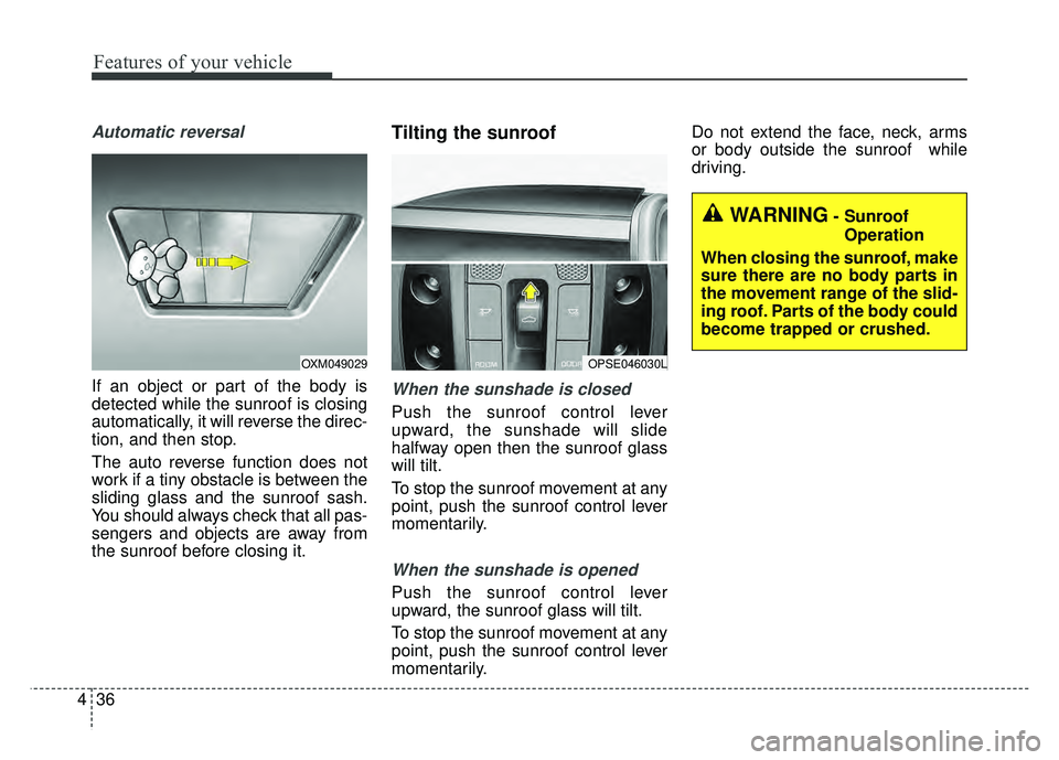 KIA SOUL 2017 Owners Manual Features of your vehicle
36
4
Automatic reversal
If an object or part of the body is
detected while the sunroof is closing
automatically, it will reverse the direc-
tion, and then stop.
The auto rever KIA SOUL 2017 Owners Manual Features of your vehicle
36
4
Automatic reversal
If an object or part of the body is
detected while the sunroof is closing
automatically, it will reverse the direc-
tion, and then stop.
The auto rever