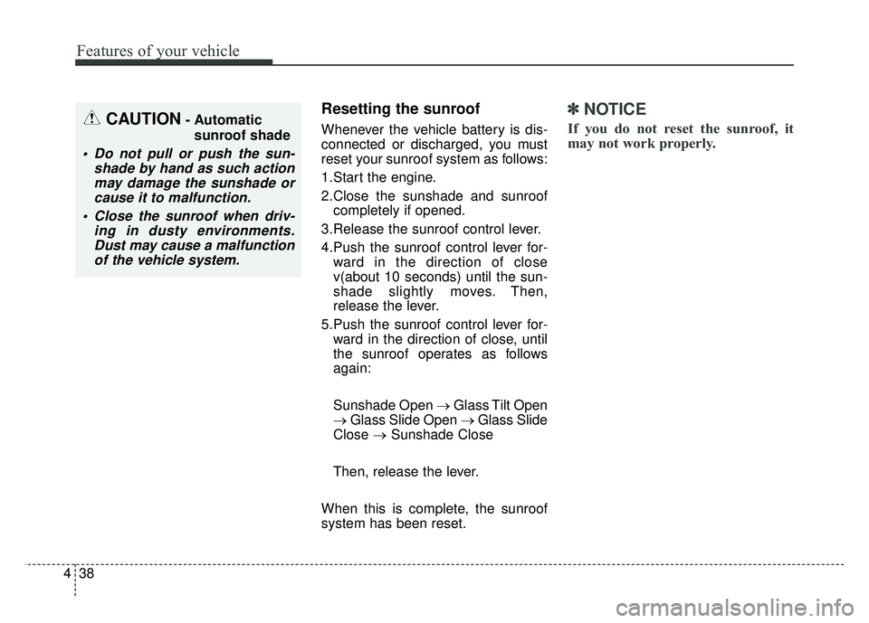 KIA SOUL 2017 Owners Manual Features of your vehicle
38
4
Resetting the sunroof
Whenever the vehicle battery is dis-
connected or discharged, you must
reset your sunroof system as follows:
1.Start the engine.
2.Close the sunshad KIA SOUL 2017 Owners Manual Features of your vehicle
38
4
Resetting the sunroof
Whenever the vehicle battery is dis-
connected or discharged, you must
reset your sunroof system as follows:
1.Start the engine.
2.Close the sunshad