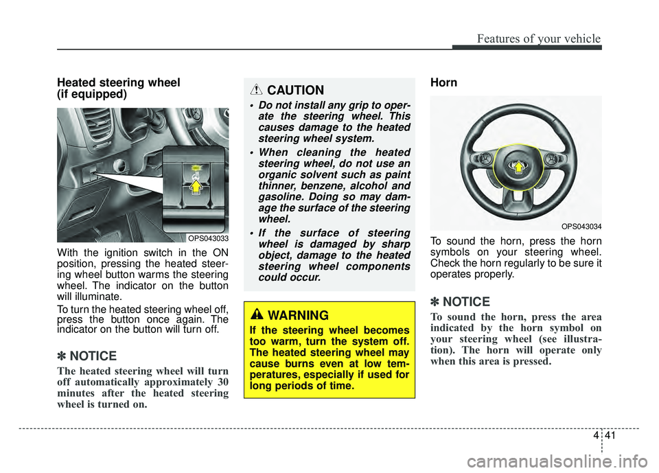 KIA SOUL 2017 Owners Manual 441
Features of your vehicle
Heated steering wheel
(if equipped)
With the ignition switch in the ON
position, pressing the heated steer-
ing wheel button warms the steering
wheel. The indicator on th KIA SOUL 2017 Owners Manual 441
Features of your vehicle
Heated steering wheel
(if equipped)
With the ignition switch in the ON
position, pressing the heated steer-
ing wheel button warms the steering
wheel. The indicator on th