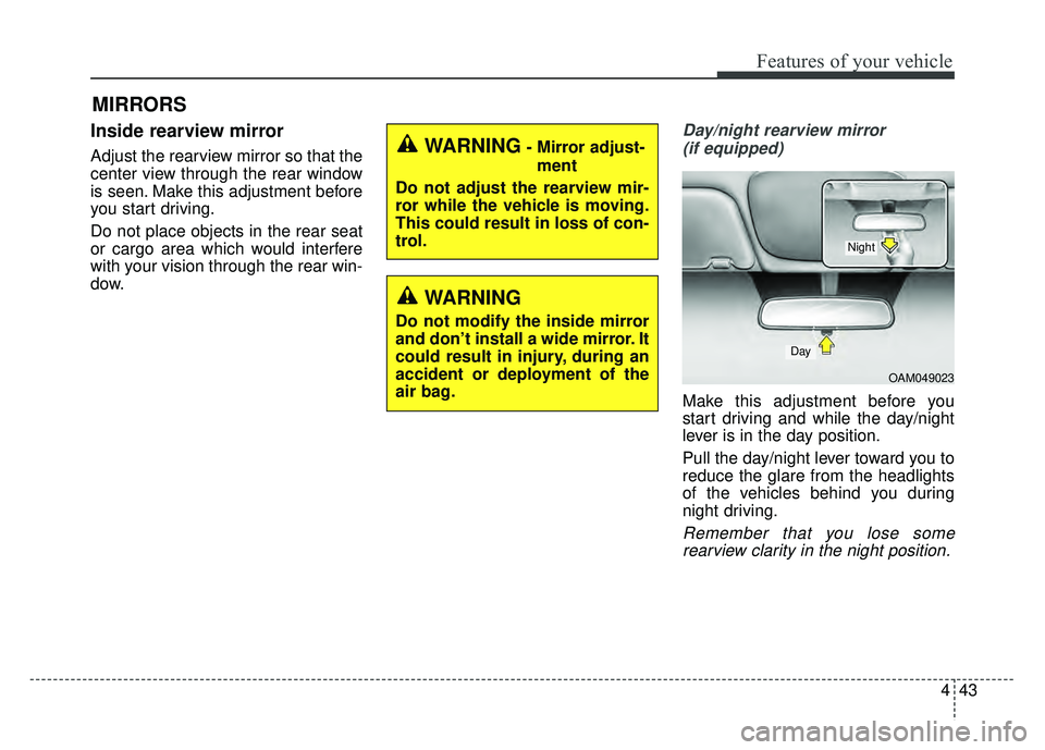 KIA SOUL 2017 Owners Manual 443
Features of your vehicle
MIRRORS
Inside rearview mirror
Adjust the rearview mirror so that the
center view through the rear window
is seen. Make this adjustment before
you start driving.
Do not pl KIA SOUL 2017 Owners Manual 443
Features of your vehicle
MIRRORS
Inside rearview mirror
Adjust the rearview mirror so that the
center view through the rear window
is seen. Make this adjustment before
you start driving.
Do not pl