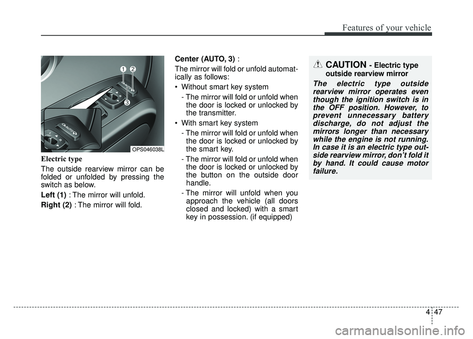 KIA SOUL 2017 Owners Manual 447
Features of your vehicle
Electric type
The outside rearview mirror can be
folded or unfolded by pressing the
switch as below.
Left (1): The mirror will unfold.
Right (2) : The mirror will fold. C KIA SOUL 2017 Owners Manual 447
Features of your vehicle
Electric type
The outside rearview mirror can be
folded or unfolded by pressing the
switch as below.
Left (1): The mirror will unfold.
Right (2) : The mirror will fold. C