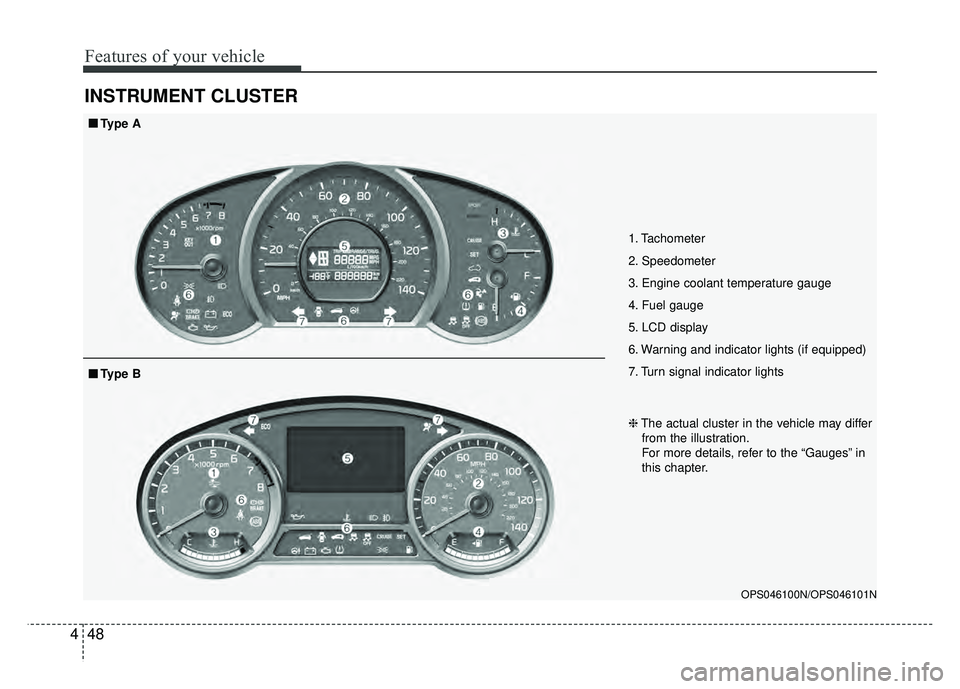 KIA SOUL 2017 Owners Manual Features of your vehicle
48
4
INSTRUMENT CLUSTER
1. Tachometer
2. Speedometer
3. Engine coolant temperature gauge
4. Fuel gauge
5. LCD display
6. Warning and indicator lights (if equipped)
7. Turn si KIA SOUL 2017 Owners Manual Features of your vehicle
48
4
INSTRUMENT CLUSTER
1. Tachometer
2. Speedometer
3. Engine coolant temperature gauge
4. Fuel gauge
5. LCD display
6. Warning and indicator lights (if equipped)
7. Turn si