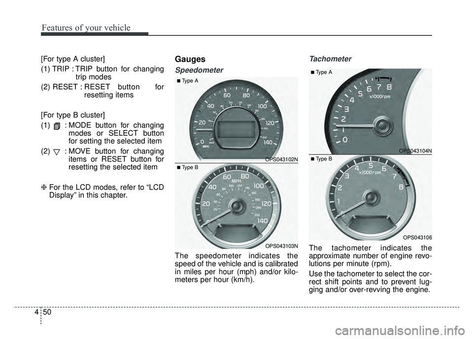 KIA SOUL 2017  Owners Manual Features of your vehicle
50
4
[For type A cluster]
(1) TRIP : TRIP button for changing
trip modes
(2) RESET : RESET button  for
resetting items
[For type B cluster]
(1)  : MODE button for changing mod