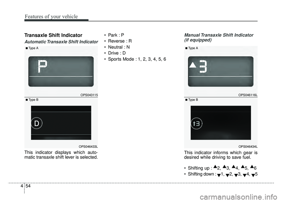KIA SOUL 2017 Owners Manual Features of your vehicle
54
4
Transaxle Shift Indicator
Automatic Transaxle Shift Indicator
This indicator displays which auto-
matic transaxle shift lever is selected.
Reverse : R
Neutral : N
Sp KIA SOUL 2017 Owners Manual Features of your vehicle
54
4
Transaxle Shift Indicator
Automatic Transaxle Shift Indicator
This indicator displays which auto-
matic transaxle shift lever is selected.
Reverse : R
Neutral : N
Sp