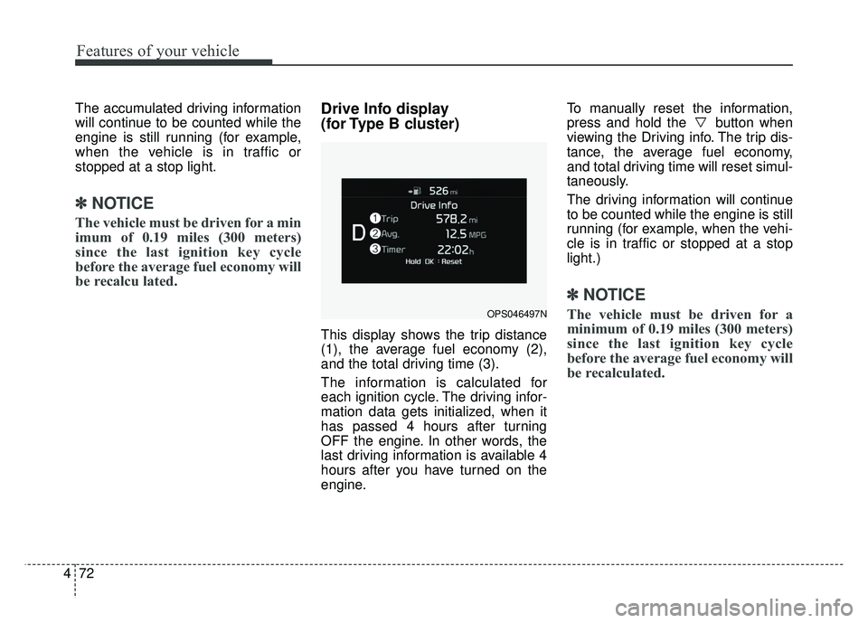 KIA SOUL 2017 Owners Manual Features of your vehicle
72
4
The accumulated driving information
will continue to be counted while the
engine is still running (for example,
when the vehicle is in traffic or
stopped at a stop light. KIA SOUL 2017 Owners Manual Features of your vehicle
72
4
The accumulated driving information
will continue to be counted while the
engine is still running (for example,
when the vehicle is in traffic or
stopped at a stop light.