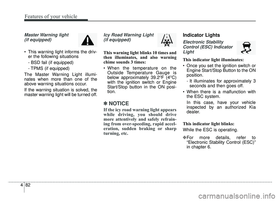 KIA SOUL 2017 Owners Manual Features of your vehicle
82
4
Master Warning light
(if equipped)
This warning light informs the driv- er the following situations
- BSD fail (if equipped)
- TPMS (if equipped)
The Master Warning Li KIA SOUL 2017 Owners Manual Features of your vehicle
82
4
Master Warning light
(if equipped)
This warning light informs the driv- er the following situations
- BSD fail (if equipped)
- TPMS (if equipped)
The Master Warning Li