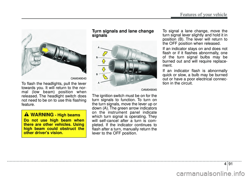 KIA SOUL 2017  Owners Manual 491
Features of your vehicle
To flash the headlights, pull the lever
towards you. It will return to the nor-
mal (low beam) position when
released. The headlight switch does
not need to be on to use t