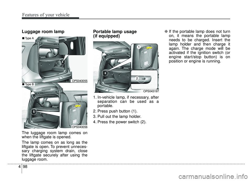 KIA SOUL 2017 Owners Manual Features of your vehicle
98
4
Luggage room lamp
The luggage room lamp comes on
when the liftgate is opened.
The lamp comes on as long as the
liftgate is open. To prevent unneces-
sary charging system KIA SOUL 2017 Owners Manual Features of your vehicle
98
4
Luggage room lamp
The luggage room lamp comes on
when the liftgate is opened.
The lamp comes on as long as the
liftgate is open. To prevent unneces-
sary charging system