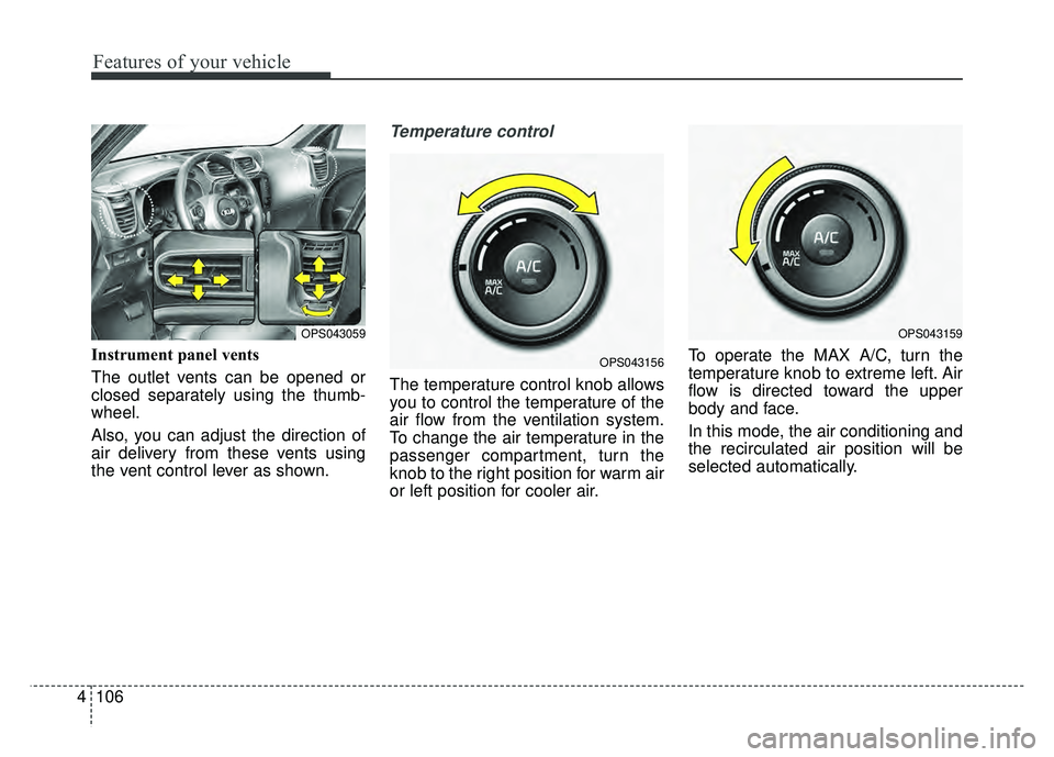 KIA SOUL 2017 Owners Manual Features of your vehicle
106
4
Instrument panel vents
The outlet vents can be opened or
closed separately using the thumb-
wheel.
Also, you can adjust the direction of
air delivery from these vents us KIA SOUL 2017 Owners Manual Features of your vehicle
106
4
Instrument panel vents
The outlet vents can be opened or
closed separately using the thumb-
wheel.
Also, you can adjust the direction of
air delivery from these vents us