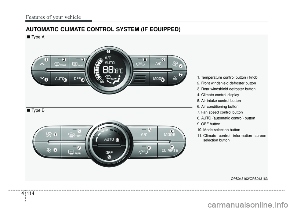 KIA SOUL 2017 Owners Manual Features of your vehicle
114
4
AUTOMATIC CLIMATE CONTROL SYSTEM (IF EQUIPPED)
OPS043162/OPS043163
1. Temperature control button / knob
2. Front windshield defroster button
3. Rear windshield defroster KIA SOUL 2017 Owners Manual Features of your vehicle
114
4
AUTOMATIC CLIMATE CONTROL SYSTEM (IF EQUIPPED)
OPS043162/OPS043163
1. Temperature control button / knob
2. Front windshield defroster button
3. Rear windshield defroster