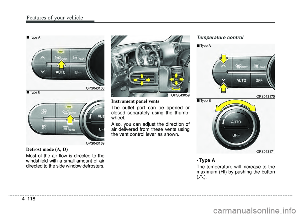 KIA SOUL 2017 Owners Manual Features of your vehicle
118
4
Defrost mode (A, D)
Most of the air flow is directed to the
windshield with a small amount of air
directed to the side window defrosters. Instrument panel vents
The outl KIA SOUL 2017 Owners Manual Features of your vehicle
118
4
Defrost mode (A, D)
Most of the air flow is directed to the
windshield with a small amount of air
directed to the side window defrosters. Instrument panel vents
The outl