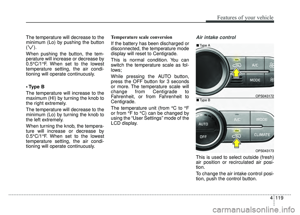 KIA SOUL 2017 Owners Manual 4119
Features of your vehicle
The temperature will decrease to the
minimum (Lo) by pushing the button
().
When pushing the button, the tem-
perature will increase or decrease by
0.5°C/1°F. When set KIA SOUL 2017 Owners Manual 4119
Features of your vehicle
The temperature will decrease to the
minimum (Lo) by pushing the button
().
When pushing the button, the tem-
perature will increase or decrease by
0.5°C/1°F. When set