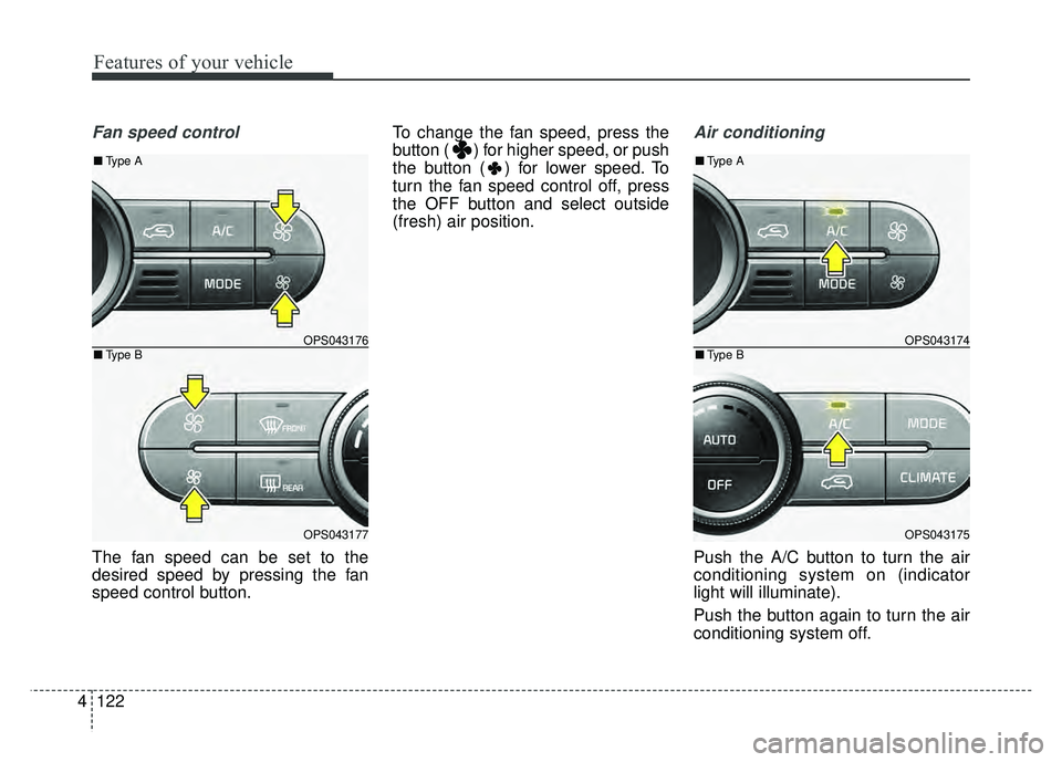 KIA SOUL 2017 Owners Manual Features of your vehicle
122
4
Fan speed control
The fan speed can be set to the
desired speed by pressing the fan
speed control button. To change the fan speed, press the
button ( ) for higher speed, KIA SOUL 2017 Owners Manual Features of your vehicle
122
4
Fan speed control
The fan speed can be set to the
desired speed by pressing the fan
speed control button. To change the fan speed, press the
button ( ) for higher speed,