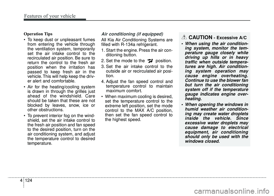 KIA SOUL 2017 Owners Manual Features of your vehicle
124
4
Operation Tips
To keep dust or unpleasant fumes
from entering the vehicle through
the ventilation system, temporarily
set the air intake control to the
recirculated air KIA SOUL 2017 Owners Manual Features of your vehicle
124
4
Operation Tips
To keep dust or unpleasant fumes
from entering the vehicle through
the ventilation system, temporarily
set the air intake control to the
recirculated air