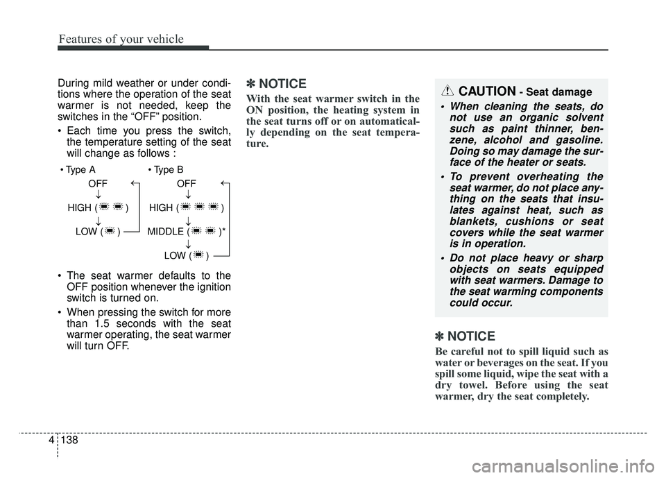 KIA SOUL 2017 Owners Manual Features of your vehicle
138
4
During mild weather or under condi-
tions where the operation of the seat
warmer is not needed, keep the
switches in the “OFF” position.
Each time you press the swi KIA SOUL 2017 Owners Manual Features of your vehicle
138
4
During mild weather or under condi-
tions where the operation of the seat
warmer is not needed, keep the
switches in the “OFF” position.
Each time you press the swi