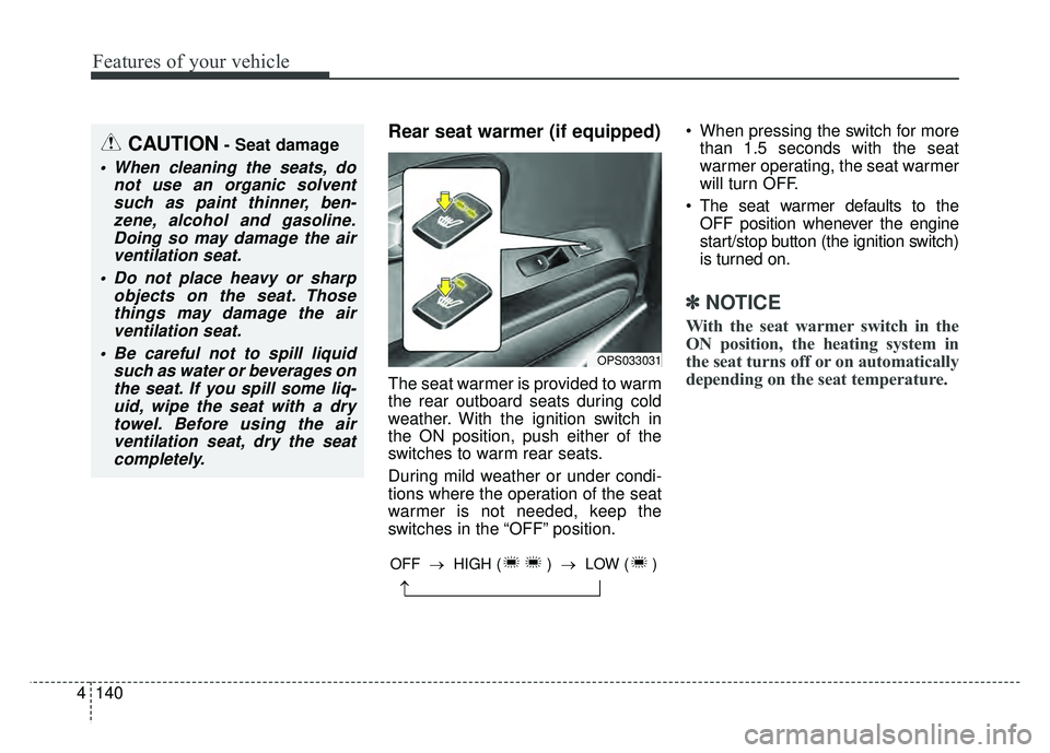 KIA SOUL 2017 Owners Manual Features of your vehicle
140
4
Rear seat warmer (if equipped)
The seat warmer is provided to warm
the rear outboard seats during cold
weather. With the ignition switch in
the ON position, push either KIA SOUL 2017 Owners Manual Features of your vehicle
140
4
Rear seat warmer (if equipped)
The seat warmer is provided to warm
the rear outboard seats during cold
weather. With the ignition switch in
the ON position, push either