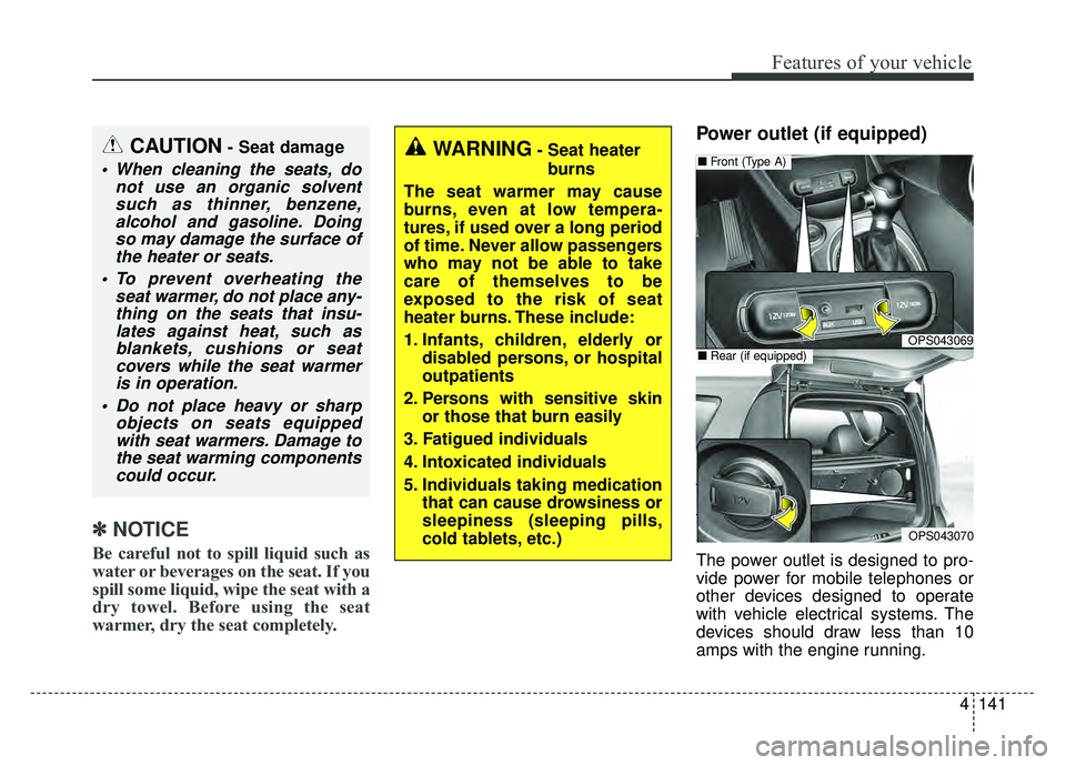 KIA SOUL 2017 Owners Manual 4141
Features of your vehicle
✽
✽NOTICE
Be careful not to spill liquid such as
water or beverages on the seat. If you
spill some liquid, wipe the seat with a
dry towel. Before using the seat
warme KIA SOUL 2017 Owners Manual 4141
Features of your vehicle
✽
✽NOTICE
Be careful not to spill liquid such as
water or beverages on the seat. If you
spill some liquid, wipe the seat with a
dry towel. Before using the seat
warme