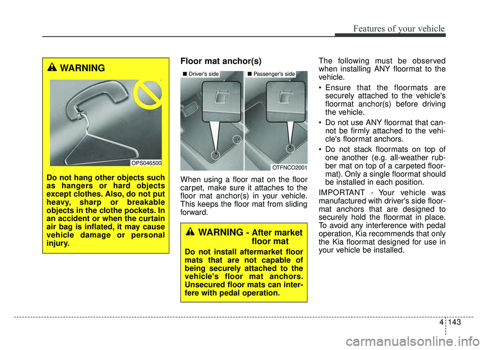 KIA SOUL 2017 Owners Manual 4143
Features of your vehicle
Floor mat anchor(s)
When using a floor mat on the floor
carpet, make sure it attaches to the
floor mat anchor(s) in your vehicle.
This keeps the floor mat from sliding
fo KIA SOUL 2017 Owners Manual 4143
Features of your vehicle
Floor mat anchor(s)
When using a floor mat on the floor
carpet, make sure it attaches to the
floor mat anchor(s) in your vehicle.
This keeps the floor mat from sliding
fo