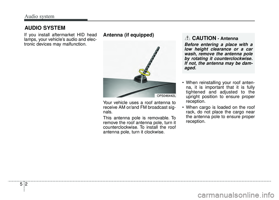 KIA SOUL 2017 Owners Manual Audio system
25
If you install aftermarket HID head
lamps, your vehicle’s audio and elec-
tronic devices may malfunction.
Antenna (if equipped)
Your vehicle uses a roof antenna to
receive AM or/and KIA SOUL 2017 Owners Manual Audio system
25
If you install aftermarket HID head
lamps, your vehicle’s audio and elec-
tronic devices may malfunction.
Antenna (if equipped)
Your vehicle uses a roof antenna to
receive AM or/and
