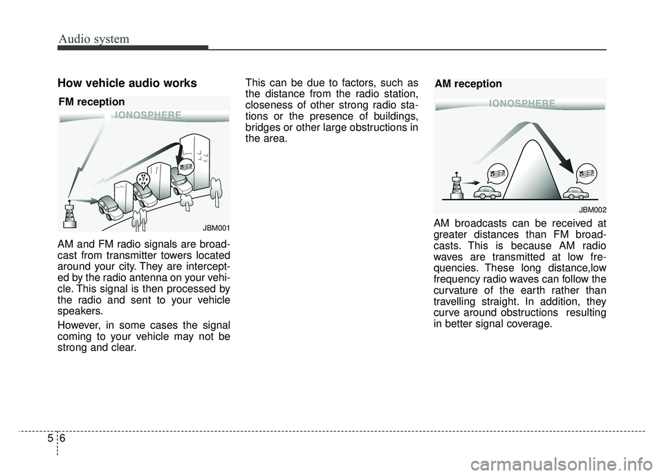 KIA SOUL 2017 Owners Manual Audio system
65
How vehicle audio works
AM and FM radio signals are broad-
cast from transmitter towers located
around your city. They are intercept-
ed by the radio antenna on your vehi-
cle. This si KIA SOUL 2017 Owners Manual Audio system
65
How vehicle audio works
AM and FM radio signals are broad-
cast from transmitter towers located
around your city. They are intercept-
ed by the radio antenna on your vehi-
cle. This si