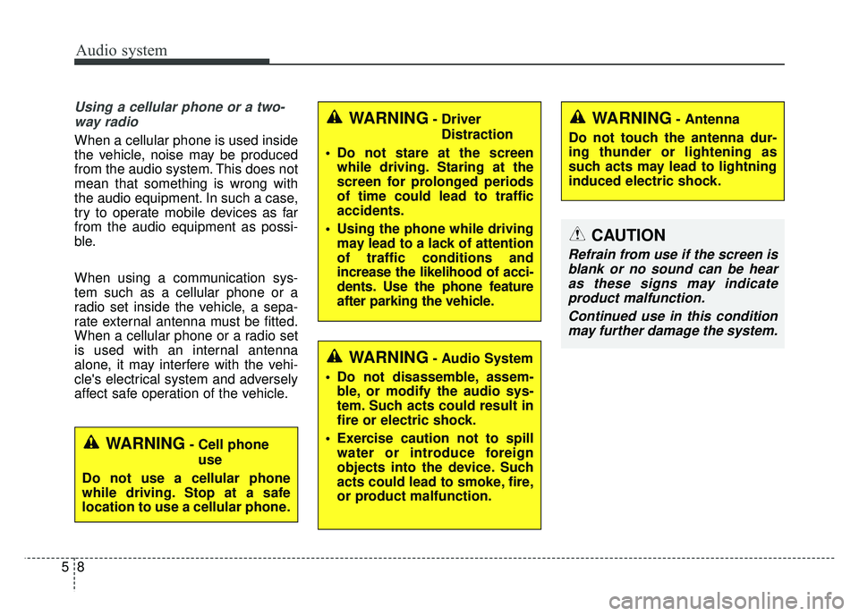 KIA SOUL 2017 Owners Manual Audio system
Using a cellular phone or a two-way radio
When a cellular phone is used inside
the vehicle, noise may be produced
from the audio system. This does not
mean that something is wrong with
th KIA SOUL 2017 Owners Manual Audio system
Using a cellular phone or a two-way radio
When a cellular phone is used inside
the vehicle, noise may be produced
from the audio system. This does not
mean that something is wrong with
th