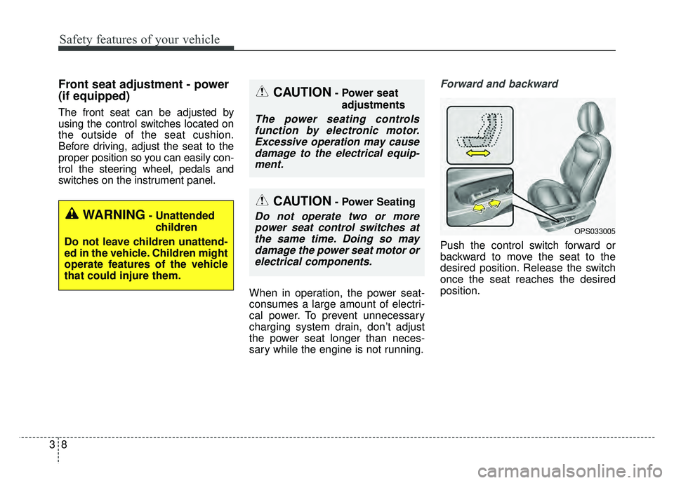 KIA SOUL 2017  Owners Manual Safety features of your vehicle
83
Front seat adjustment - power 
(if equipped)
The front seat can be adjusted by
using the control switches located on
the outside of the seat cushion.
Before driving,