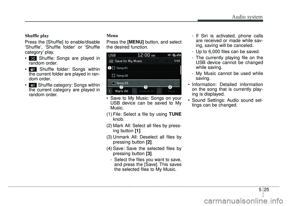 KIA SOUL 2017  Owners Manual Audio system
525
Shuffle play
Press the [Shuffle] to enable/disable
‘Shuffle’, ‘Shuffle  folder’ or ‘Shuffle
category’ play.
 Shuffle: Songs are played in
random order.
 Shuffle folder: So
