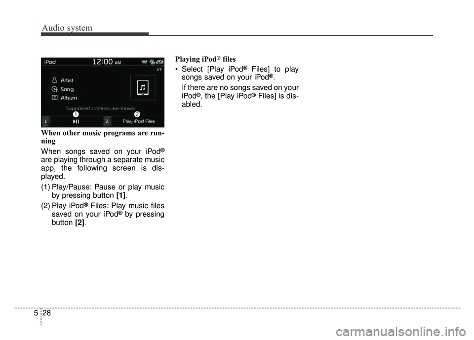 KIA SOUL 2017 Owners Manual Audio system
28
5 When other music programs are run-
ning
When songs saved on your iPod
®
are playing through a separate music
app, the following screen is dis-
played.
(1) Play/Pause: Pause or play KIA SOUL 2017 Owners Manual Audio system
28
5 When other music programs are run-
ning
When songs saved on your iPod
®
are playing through a separate music
app, the following screen is dis-
played.
(1) Play/Pause: Pause or play