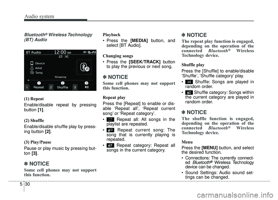 KIA SOUL 2017  Owners Manual Audio system
30
5
Bluetooth®Wireless Technology
(BT) Audio
(1) Repeat
Enable/disable repeat by pressing
button  [1].
(2) Shuffle
Enable/disable shuffle play by press-
ing button  [2].
(3) Play/Pause
