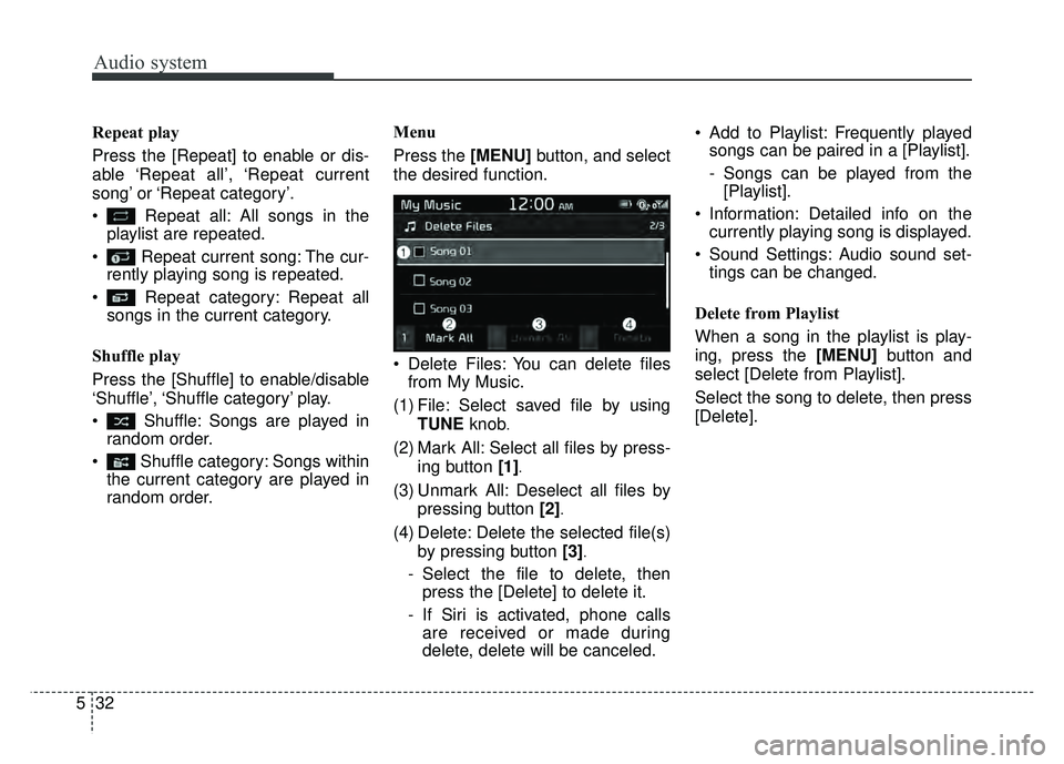 KIA SOUL 2017  Owners Manual Audio system
32
5 Repeat play
Press the [Repeat] to enable or dis-
able ‘Repeat  all’, ‘Repeat  current
song’ or ‘Repeat  category’.
 Repeat all: All songs in the
playlist are repeated.
 R