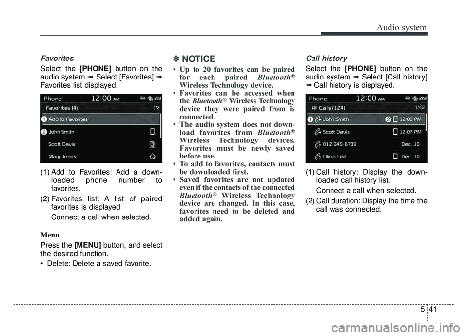 KIA SOUL 2017  Owners Manual Audio system
541
Favorites
Select the [PHONE]button on the
audio system ➟ Select [Favorites] ➟
Favorites list displayed.
(1) Add to Favorites: Add a down- loaded phone number to
favorites.
(2) Fav