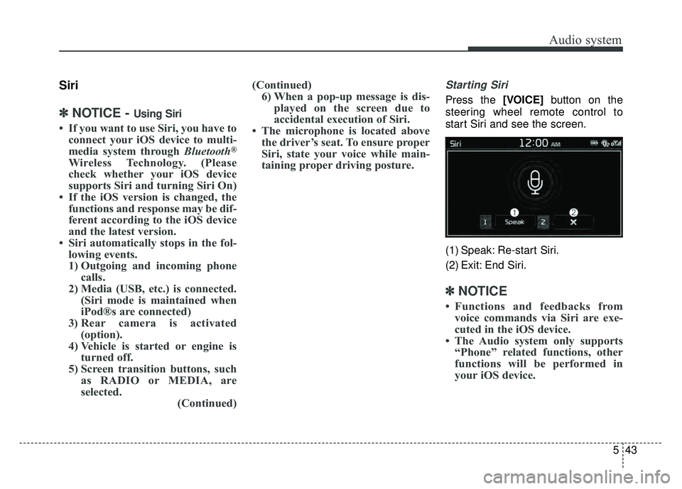 KIA SOUL 2017 Owners Manual Audio system
543
Siri
✽
✽NOTICE - Using Siri
• If you want to use Siri, you have to
connect your iOS device to multi-
media system through Bluetooth
®
Wireless Technology. (Please
check whether KIA SOUL 2017 Owners Manual Audio system
543
Siri
✽
✽NOTICE - Using Siri
• If you want to use Siri, you have to
connect your iOS device to multi-
media system through Bluetooth
®
Wireless Technology. (Please
check whether