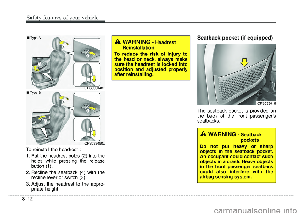 KIA SOUL 2017 Owners Manual Safety features of your vehicle
12
3
To reinstall the headrest :
1. Put the headrest poles (2) into the
holes while pressing the release
button (1).
2. Recline the seatback (4) with the recline lever KIA SOUL 2017 Owners Manual Safety features of your vehicle
12
3
To reinstall the headrest :
1. Put the headrest poles (2) into the
holes while pressing the release
button (1).
2. Recline the seatback (4) with the recline lever