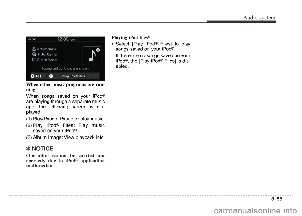 KIA SOUL 2017 Owners Manual Audio system
565
When other music programs are run-
ning
When songs saved on your iPod
®
are playing through a separate music
app, the following screen is dis-
played.
(1) Play/Pause: Pause or play m KIA SOUL 2017 Owners Manual Audio system
565
When other music programs are run-
ning
When songs saved on your iPod
®
are playing through a separate music
app, the following screen is dis-
played.
(1) Play/Pause: Pause or play m
