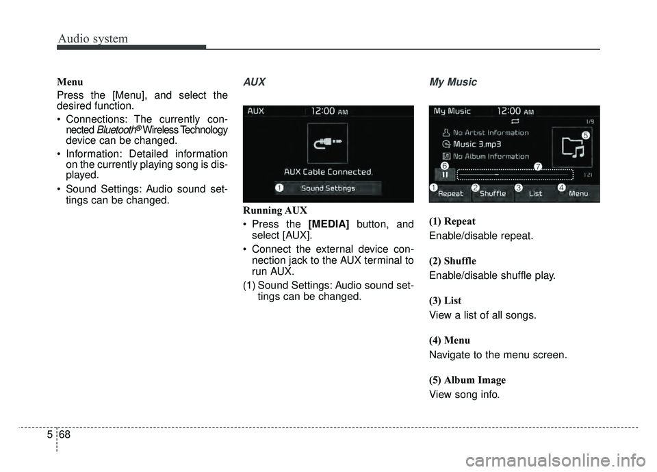 KIA SOUL 2017  Owners Manual Audio system
68
5 Menu
Press the [Menu], and select the
desired function.
 Connections: The currently con-
nected 
Bluetooth®Wireless Technology
device can be changed.
 Information: Detailed informat