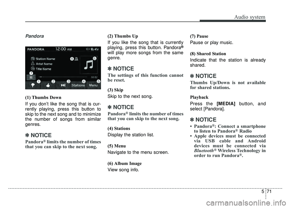 KIA SOUL 2017 Owners Manual Audio system
571
Pandora
(1) Thumbs Down
If you don’t like the song that is cur-
rently playing, press this button to
skip to the next song and to minimize
the number of songs from similar
genres.
â KIA SOUL 2017 Owners Manual Audio system
571
Pandora
(1) Thumbs Down
If you don’t like the song that is cur-
rently playing, press this button to
skip to the next song and to minimize
the number of songs from similar
genres.
â